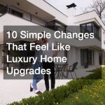10 Simple Changes That Feel Like Luxury Home Upgrades