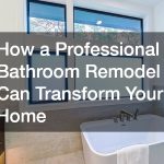 How a Professional Bathroom Remodel Can Transform Your Home