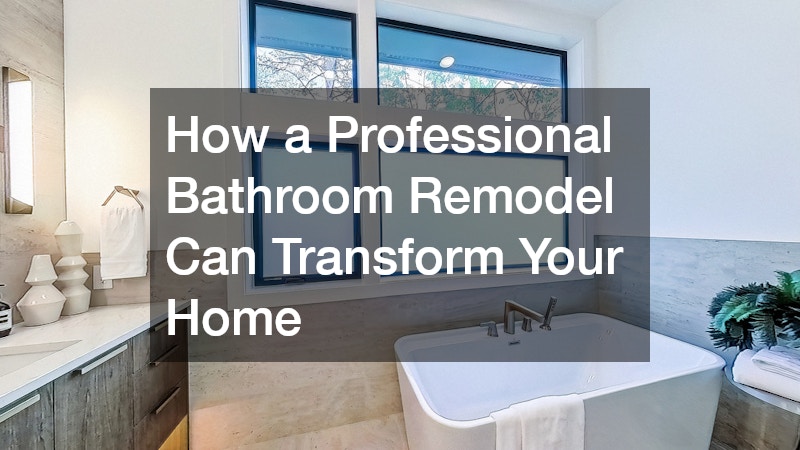 How a Professional Bathroom Remodel Can Transform Your Home