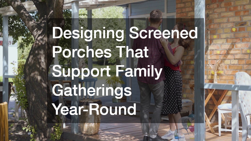 Designing Screened Porches That Support Family Gatherings Year-Round