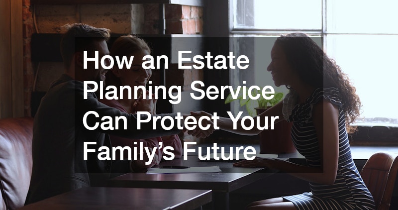 How an Estate Planning Service Can Protect Your Familys Future