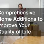 Comprehensive Home Additions to Improve Your Quality of Life