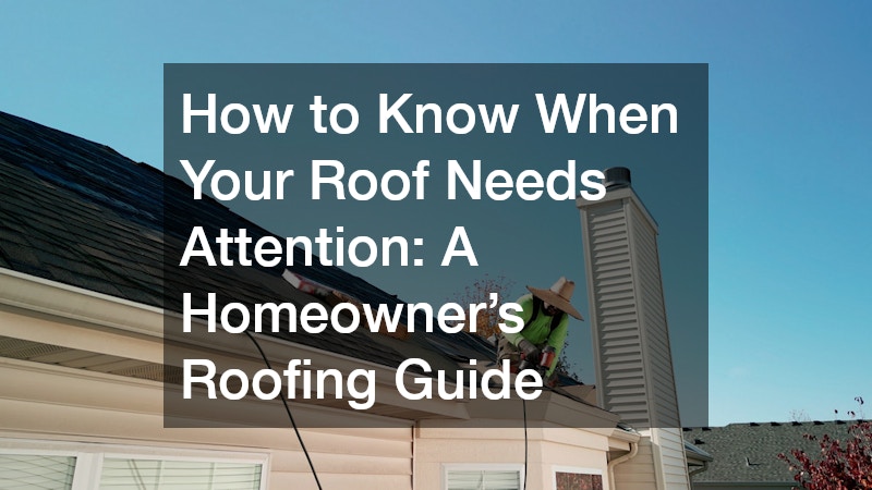 How to Know When Your Roof Needs Attention:  A Homeowner’s Roofing Guide