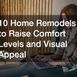10 Home Remodels to Raise Comfort Levels and Visual Appeal