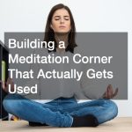 Building a Meditation Corner That Actually Gets Used